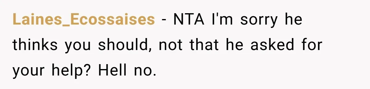 Laines_Ecossaises − NTA I'm sorry he thinks you should, not that he asked for your help? Hell no.