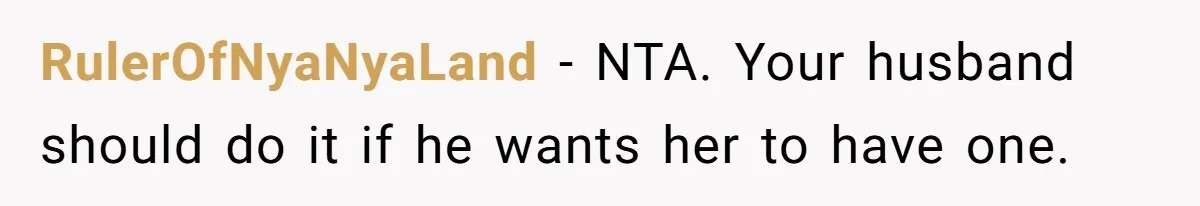 RulerOfNyaNyaLand − NTA. Your husband should do it if he wants her to have one.