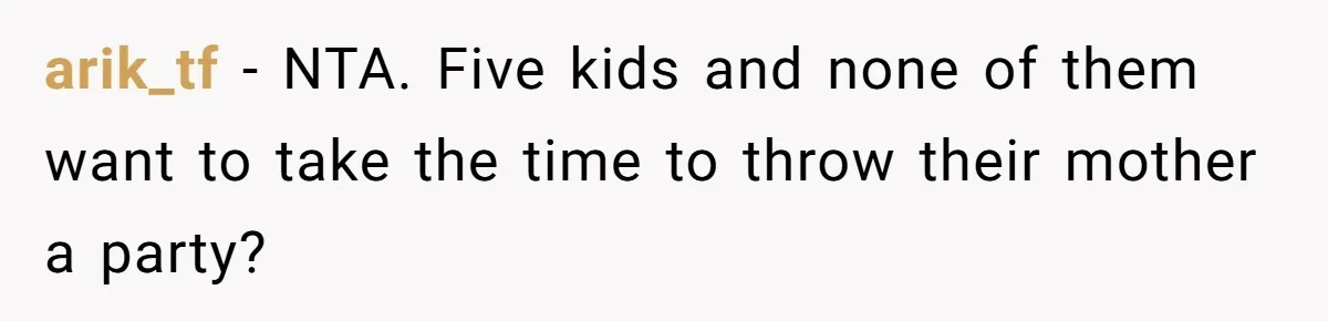 arik_tf − NTA. Five kids and none of them want to take the time to throw their mother a party?