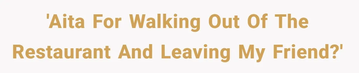'AITA for walking out of the restaurant and leaving my friend?'