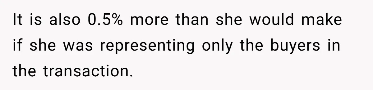 It is also 0.5% more than she would make if she was representing only the buyers in the transaction.