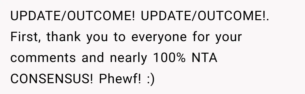 UPDATE/OUTCOME! UPDATE/OUTCOME!. First, thank you to everyone for your comments and nearly 100% NTA CONSENSUS! Phewf! :)