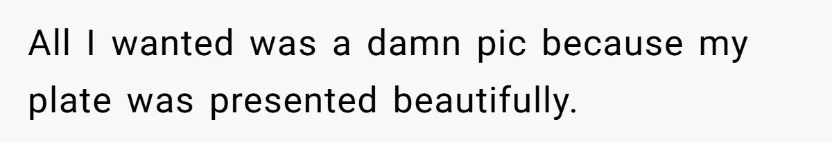 All I wanted was a damn pic because my plate was presented beautifully.