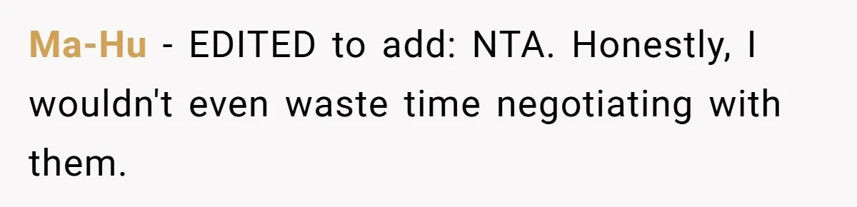 Ma-Hu − EDITED to add: NTA. Honestly, I wouldn't even waste time negotiating with them.