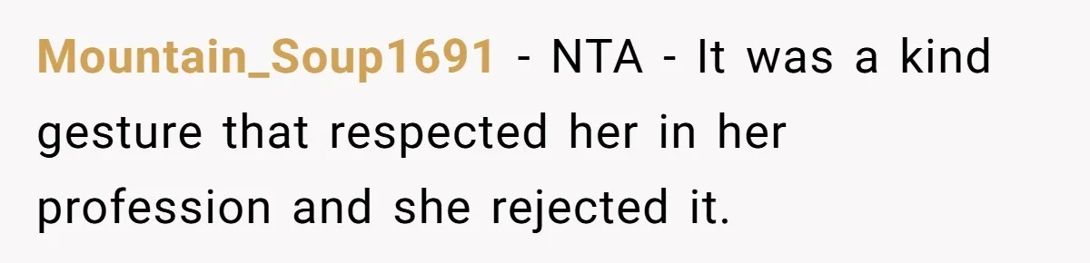 Mountain_Soup1691 − NTA - It was a kind gesture that respected her in her profession and she rejected it.