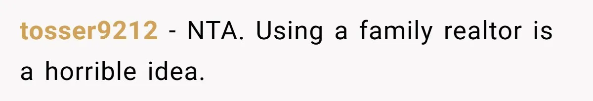 tosser9212 − NTA. Using a family realtor is a horrible idea.