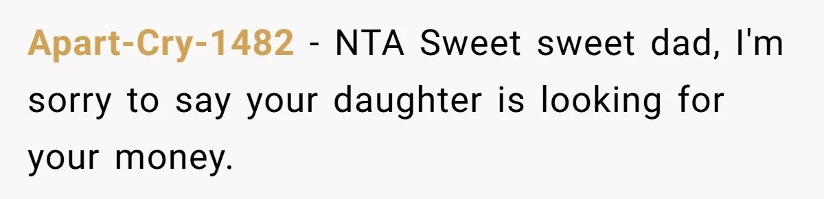 Apart-Cry-1482 − NTA Sweet sweet dad, I'm sorry to say your daughter is looking for your money.