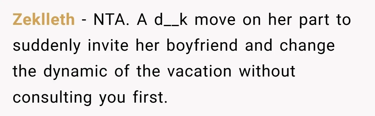 Zeklleth − NTA. A d__k move on her part to suddenly invite her boyfriend and change the dynamic of the vacation without consulting you first.