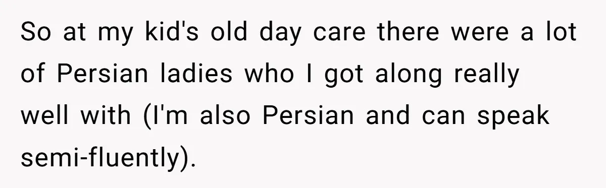 American Tourist Overhears German Couple Mocking His Stuffed Toy And Replies Fluently In Their Language So at my kid's old day care there were a lot of Persian ladies who I got along really well with (I'm also Persian and can speak semi-fluently).