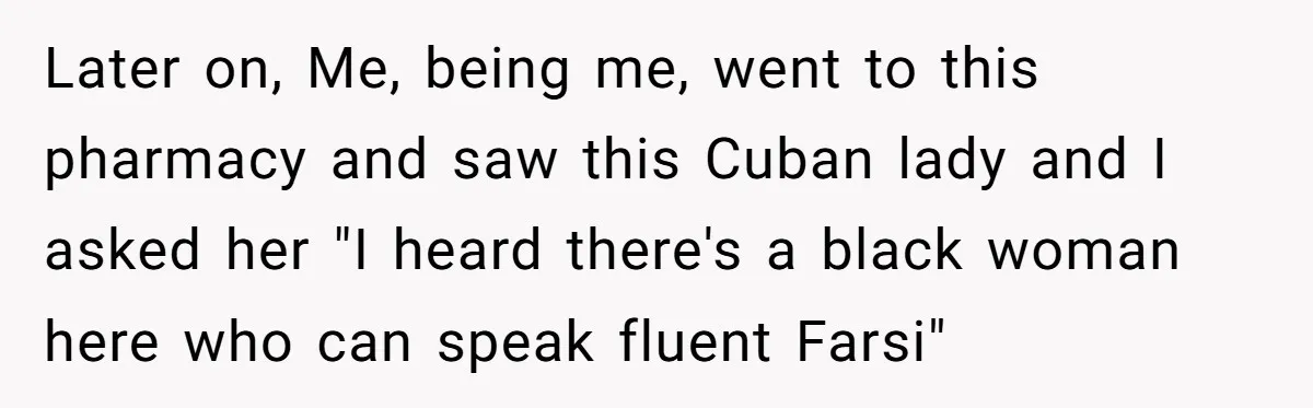 American Tourist Overhears German Couple Mocking His Stuffed Toy And Replies Fluently In Their Language Later on, Me, being me, went to this pharmacy and saw this Cuban lady and I asked her "I heard there's a black woman here who can speak fluent Farsi"