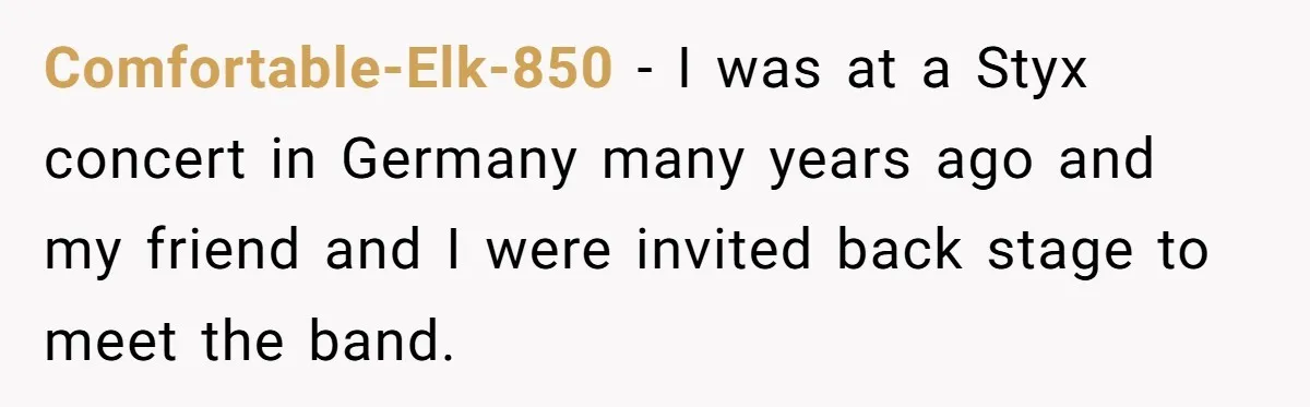 American Tourist Overhears German Couple Mocking His Stuffed Toy And Replies Fluently In Their Language Comfortable-Elk-850 − I was at a Styx concert in Germany many years ago and my friend and I were invited back stage to meet the band.