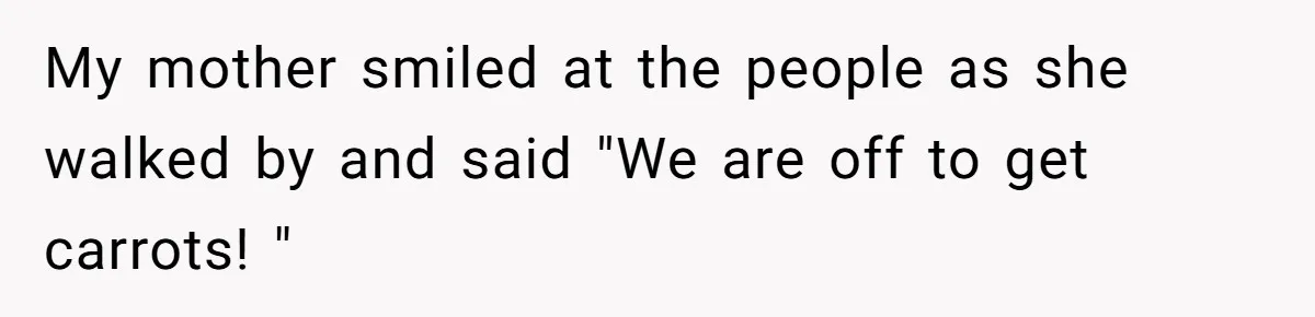 American Tourist Overhears German Couple Mocking His Stuffed Toy And Replies Fluently In Their Language My mother smiled at the people as she walked by and said "We are off to get carrots! "