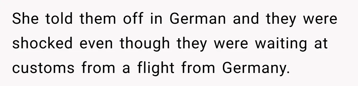 American Tourist Overhears German Couple Mocking His Stuffed Toy And Replies Fluently In Their Language She told them off in German and they were shocked even though they were waiting at customs from a flight from Germany.