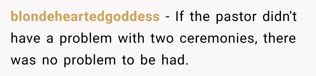 blondeheartedgoddess − If the pastor didn't have a problem with two ceremonies, there was no problem to be had.
