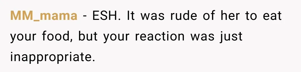 MM_mama − ESH. It was rude of her to eat your food, but your reaction was just inappropriate.