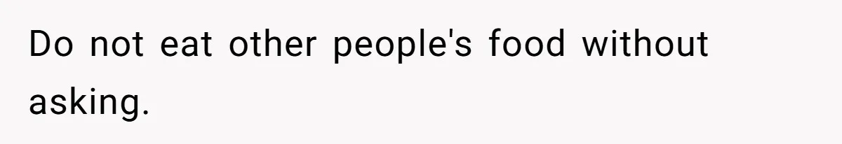 Do not eat other people's food without asking.