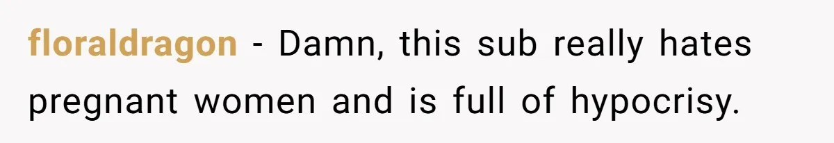 floraldragon − Damn, this sub really hates pregnant women and is full of hypocrisy.