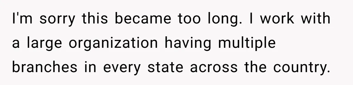 I'm sorry this became too long. I work with a large organization having multiple branches in every state across the country.