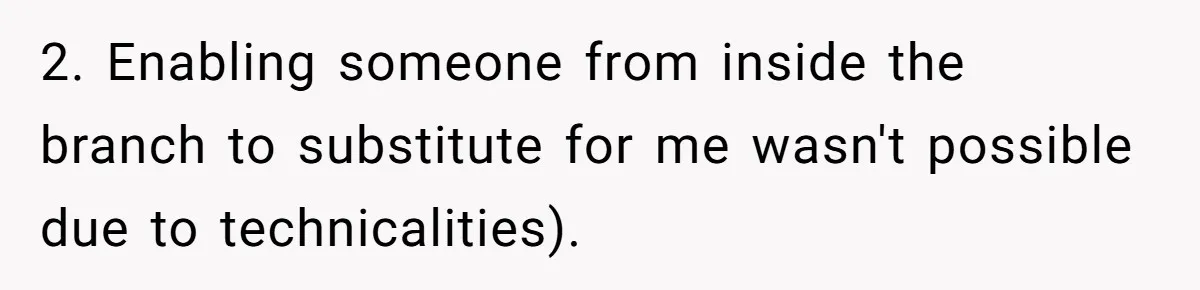 2. Enabling someone from inside the branch to substitute for me wasn't possible due to technicalities).