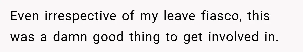 Even irrespective of my leave fiasco, this was a damn good thing to get involved in.