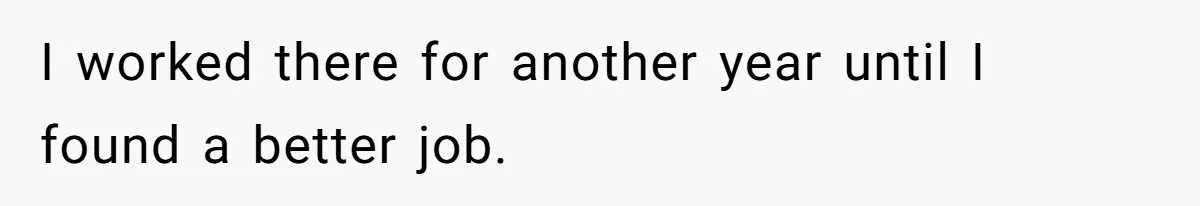 I worked there for another year until I found a better job.