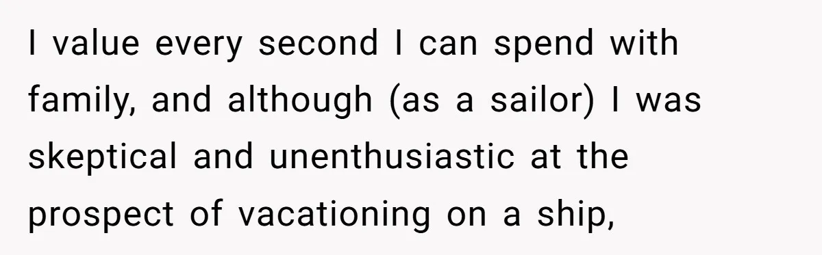 I value every second I can spend with family, and although (as a sailor) I was skeptical and unenthusiastic at the prospect of vacationing on a ship,
