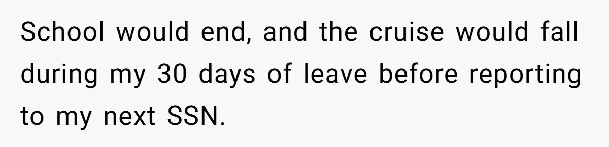 School would end, and the cruise would fall during my 30 days of leave before reporting to my next SSN.