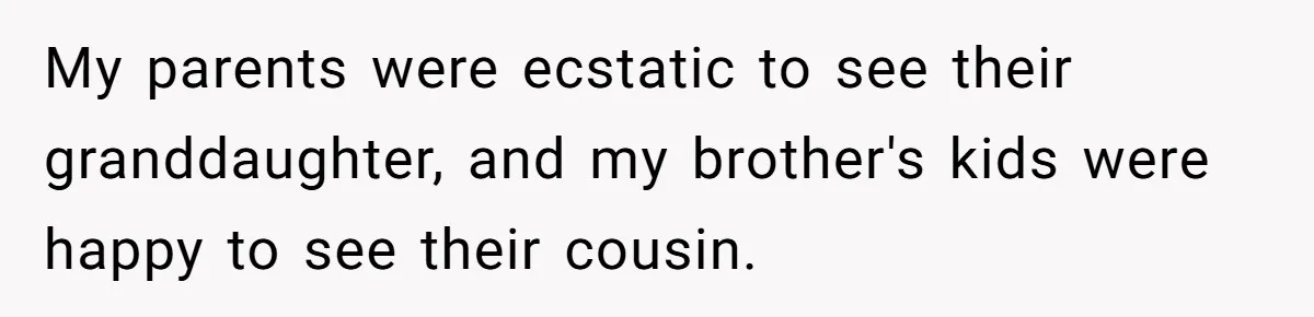 My parents were ecstatic to see their granddaughter, and my brother's kids were happy to see their cousin.