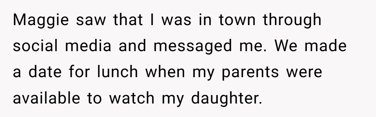 Maggie saw that I was in town through social media and messaged me. We made a date for lunch when my parents were available to watch my daughter.