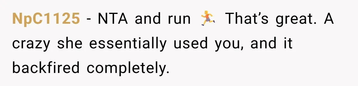 NpC1125 − NTA and run 🏃 That’s great. A crazy she essentially used you, and it backfired completely.