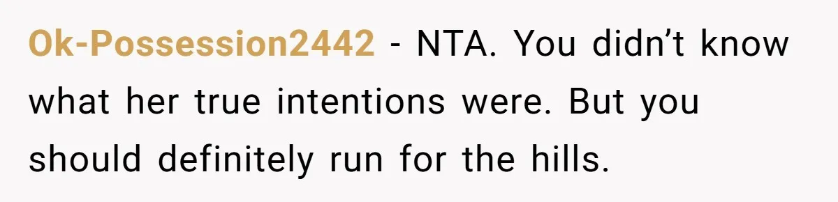 Ok-Possession2442 − NTA. You didn’t know what her true intentions were. But you should definitely run for the hills.