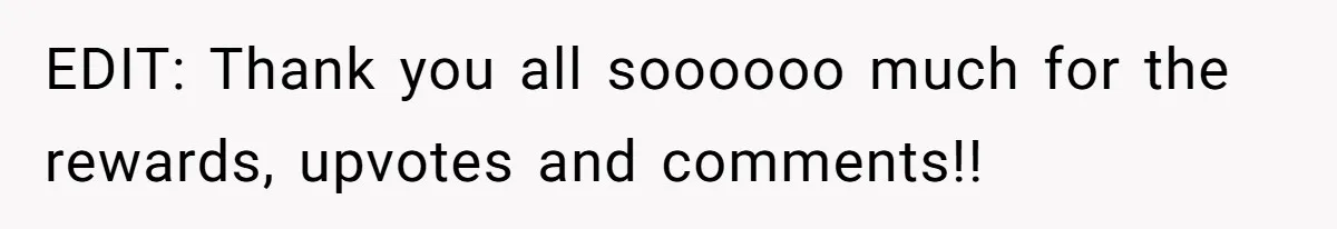 EDIT: Thank you all soooooo much for the rewards, upvotes and comments!!