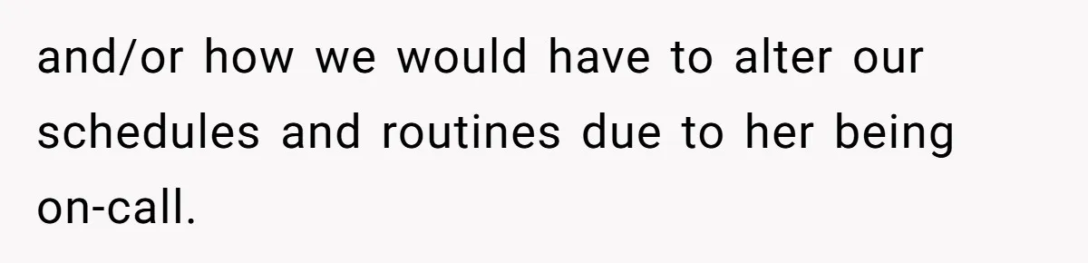 and/or how we would have to alter our schedules and routines due to her being on-call.