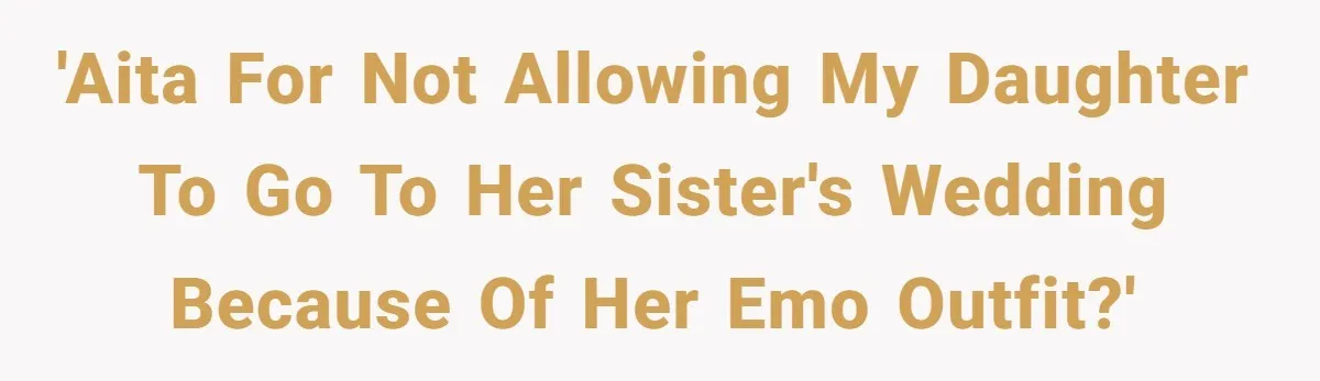 'AITA for not allowing my daughter to go to her sister's wedding because of her emo outfit?'