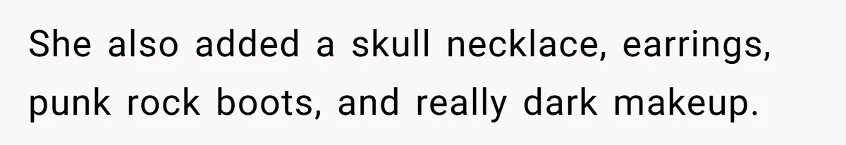 She also added a skull necklace, earrings, punk rock boots, and really dark makeup.