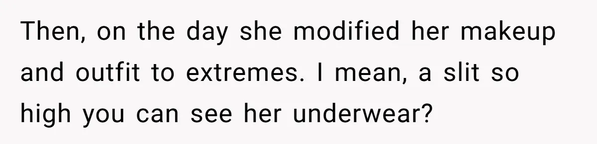 Then, on the day she modified her makeup and outfit to extremes. I mean, a slit so high you can see her underwear?