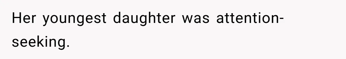 Her youngest daughter was attention-seeking.