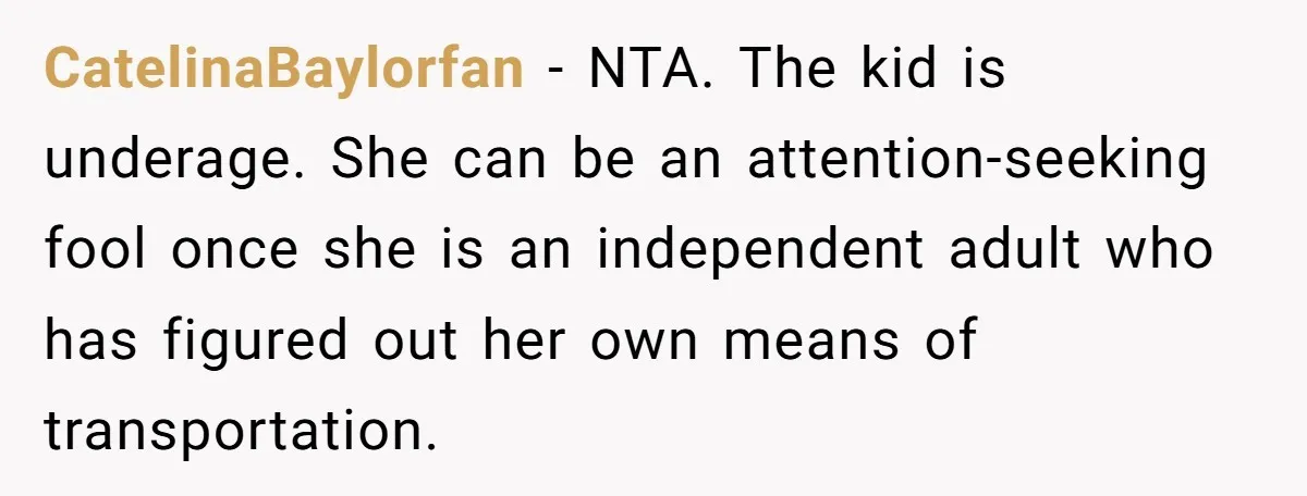 CatelinaBaylorfan − NTA. The kid is underage. She can be an attention-seeking fool once she is an independent adult who has figured out her own means of transportation.