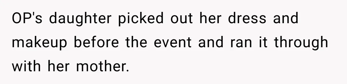 OP's daughter picked out her dress and makeup before the event and ran it through with her mother.