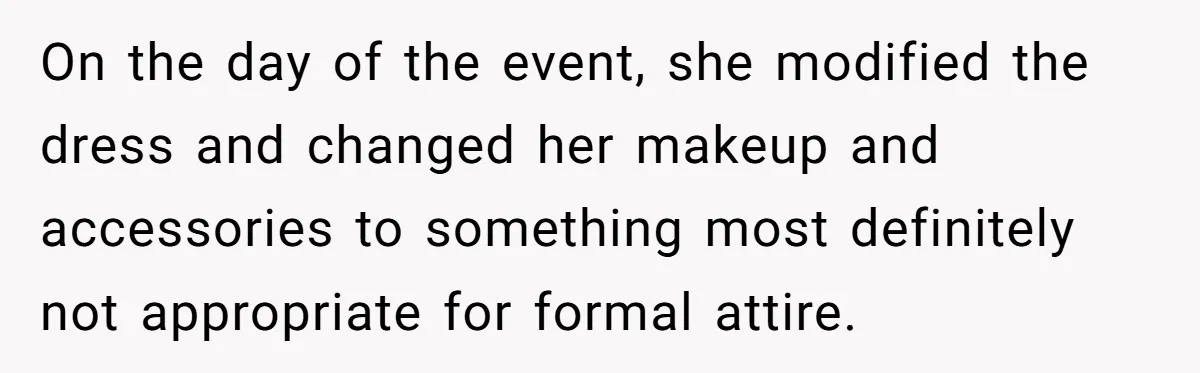 On the day of the event, she modified the dress and changed her makeup and accessories to something most definitely not appropriate for formal attire.