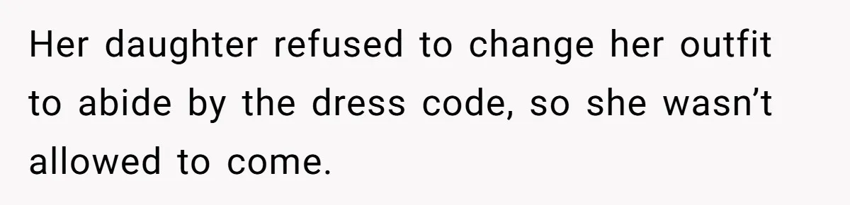 Her daughter refused to change her outfit to abide by the dress code, so she wasn’t allowed to come.