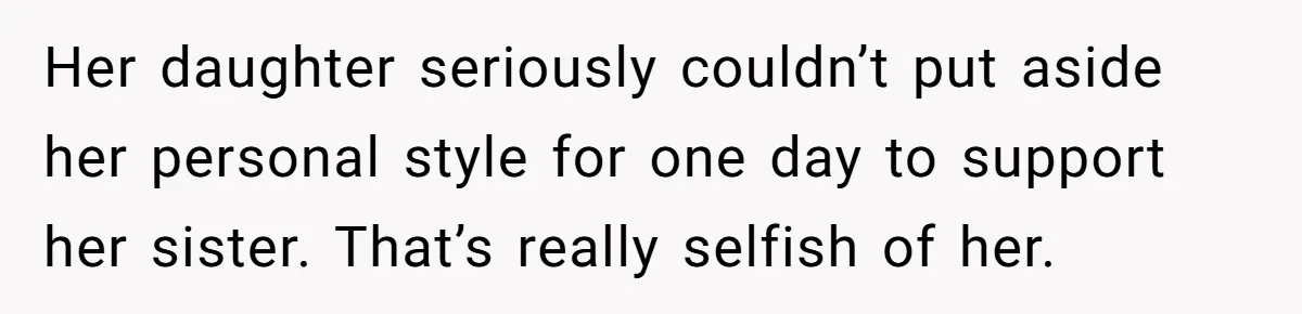 Her daughter seriously couldn’t put aside her personal style for one day to support her sister. That’s really selfish of her.