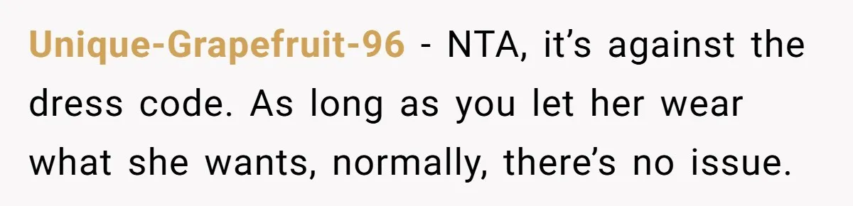 Unique-Grapefruit-96 − NTA, it’s against the dress code. As long as you let her wear what she wants, normally, there’s no issue.