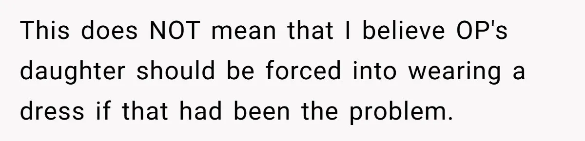 This does NOT mean that I believe OP's daughter should be forced into wearing a dress if that had been the problem.