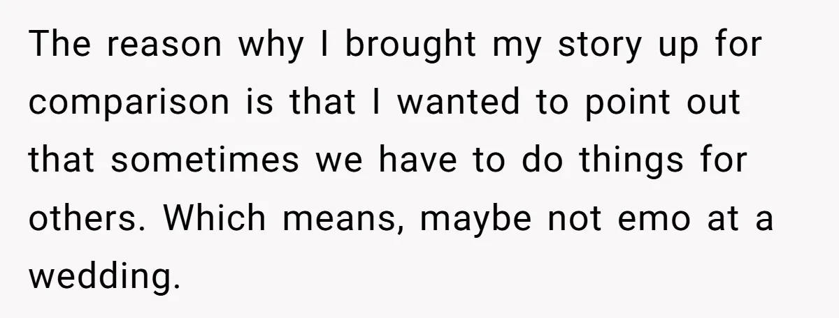 The reason why I brought my story up for comparison is that I wanted to point out that sometimes we have to do things for others. Which means, maybe not...