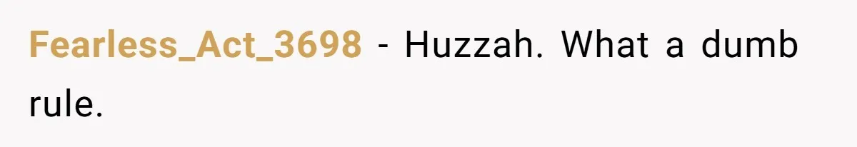 Fearless_Act_3698 − Huzzah. What a dumb rule.