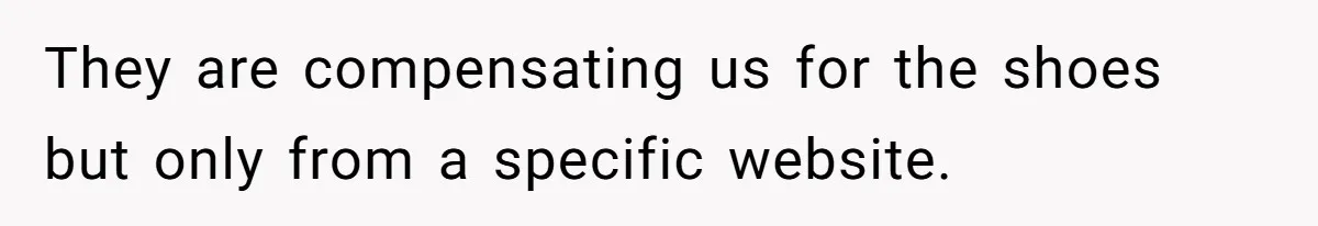 They are compensating us for the shoes but only from a specific website.