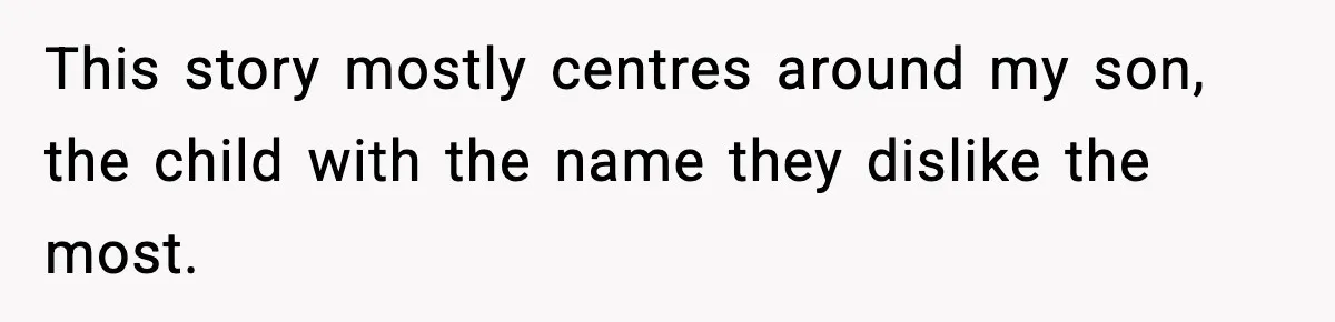Mom Cuts Off Her Parents After They Mock Their Grandson’s “Exotic” Name This story mostly centres around my son, the child with the name they dislike the most.