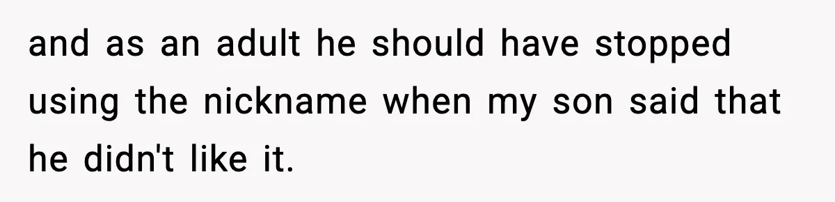 Mom Cuts Off Her Parents After They Mock Their Grandson’s “Exotic” Name and as an adult he should have stopped using the nickname when my son said that he didn't like it.