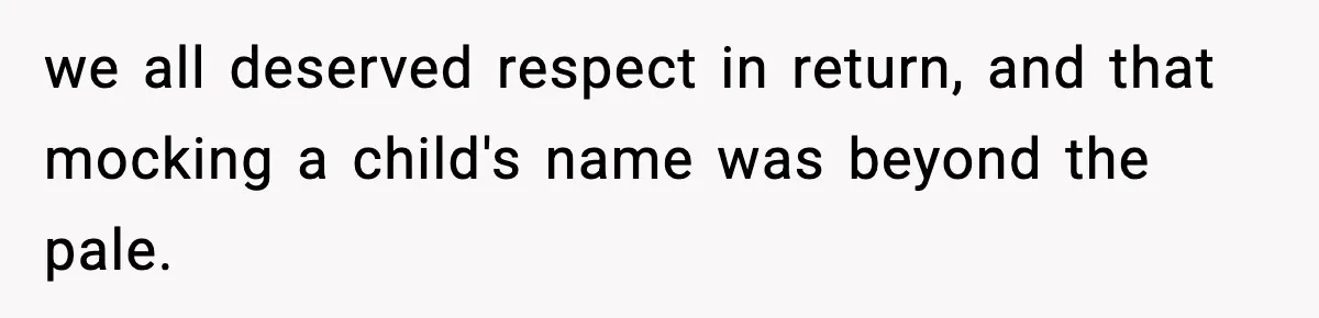 Mom Cuts Off Her Parents After They Mock Their Grandson’s “Exotic” Name we all deserved respect in return, and that mocking a child's name was beyond the pale.